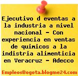 Ejecutivo d eventas a la industria a nivel nacional – Con experiencia en ventas de quimicos a la indistria alimenticia en Veracruz – Adecco