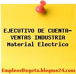 EJECUTIVO DE CUENTA- VENTAS INDUSTRIA Material Electrico