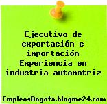 Ejecutivo de exportación e importación Experiencia en industria automotriz