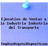 Ejecutivo de Ventas a la Industria Industria del Transporte
