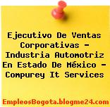 Ejecutivo De Ventas Corporativas – Industria Automotriz En Estado De México – Compurey It Services
