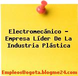 Electromecánico – Empresa Líder De La Industria Plástica