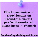 Electromecánico – Experiencia en industria textil preferntemente en Guanajuato – Prowork
