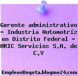 Gerente administrativo – Industria Automotríz en Distrito Federal – HRIC Servicios S.A. de C.V