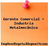 Gerente Comercial – Industria Metalmecánica