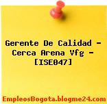 Gerente De Calidad – Cerca Arena Vfg – [ISE047]