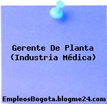 Gerente De Planta (Industria Médica)