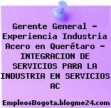Gerente General – Experiencia Industria Acero en Querétaro – INTEGRACION DE SERVICIOS PARA LA INDUSTRIA EN SERVICIOS AC