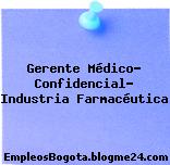 Gerente Médico- Confidencial- Industria Farmacéutica