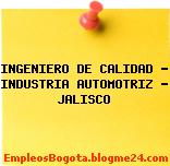 INGENIERO DE CALIDAD – INDUSTRIA AUTOMOTRIZ – JALISCO
