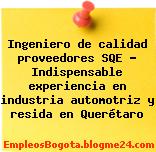 Ingeniero de calidad proveedores SQE – Indispensable experiencia en industria automotriz y resida en Querétaro