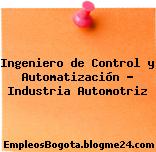 Ingeniero de Control y Automatización – Industria Automotriz