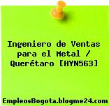 Ingeniero de Ventas para el Metal / Querétaro [HYN563]