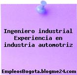 Ingeniero industrial Experiencia en industria automotriz