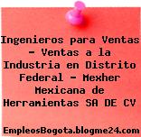 Ingenieros para Ventas – Ventas a la Industria en Distrito Federal – Mexher Mexicana de Herramientas SA DE CV