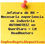 Jefatura de RH – Necesaria experiencia en industria AUTOMOTRIZ en Querétaro – LM HeadHunters