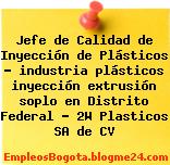 Jefe de Calidad de Inyección de Plásticos – industria plásticos inyección extrusión soplo en Distrito Federal – 2W Plasticos SA de CV