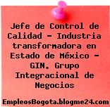 Jefe de Control de Calidad – Industria transformadora en Estado de México – GIN. Grupo Integracional de Negocios
