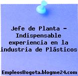 Jefe de Planta – Indispensable experiencia en la industria de Plásticos