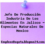 Jefe De Producción Industria De Los Alimentos En Jalisco – Especias Naturales De Mexico
