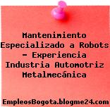 Mantenimiento Especializado a Robots – Experiencia Industria Automotriz Metalmecánica
