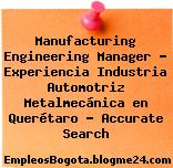 Manufacturing Engineering Manager – Experiencia Industria Automotriz Metalmecánica en Querétaro – Accurate Search