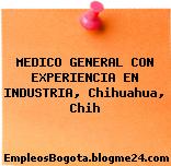 MEDICO GENERAL CON EXPERIENCIA EN INDUSTRIA, Chihuahua, Chih