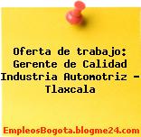 Oferta de trabajo: Gerente de Calidad Industria Automotriz – Tlaxcala