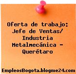 Oferta de trabajo: Jefe de Ventas/ Industria Metalmecánica – Querétaro