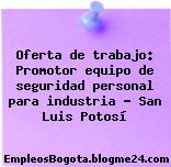 Oferta de trabajo: Promotor equipo de seguridad personal para industria – San Luis Potosí