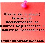Oferta de trabajo: Químico de Documentación en Asuntos Regulatorios – industria farmacéutica