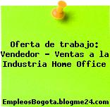 Oferta de trabajo: Vendedor – Ventas a la Industria Home Office