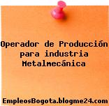 Operador de Producción para industria Metalmecánica