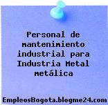 Personal de mantenimiento industrial para Industria Metal metálica