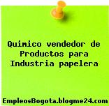Quimico vendedor de Productos para Industria papelera