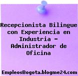 Recepcionista Bilingue con Experiencia en Industria – Administrador de Oficina