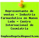 Representante de ventas – Industria Farmacéutica en Nuevo León – Centro Internacional de Cosmiatria