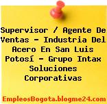 Supervisor / Agente De Ventas – Industria Del Acero En San Luis Potosí – Grupo Intax Soluciones Corporativas
