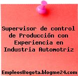 Supervisor de control de Producción con Experiencia en Industria Automotriz