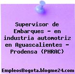 Supervisor de Embarques – en industria automotriz en Aguascalientes – Prodensa (PHRAC)
