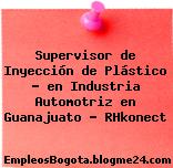 Supervisor de Inyección de Plástico – en Industria Automotriz en Guanajuato – RHkonect