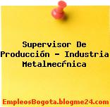 Supervisor De Producción – Industria Metalmecànica