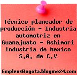 Técnico planeador de producción – Industria automotriz en Guanajuato – Ashimori industria de Mexico S.A. de C.V