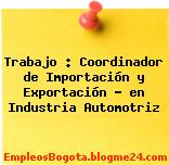 Trabajo : Coordinador de Importación y Exportación – en Industria Automotriz