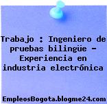 Trabajo : Ingeniero de pruebas bilingüe – Experiencia en industria electrónica