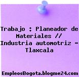 Trabajo : Planeador de Materiales // Industria automotriz – Tlaxcala