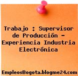 Trabajo : Supervisor de Producción – Experiencia Industria Electrónica