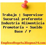 Trabajo : Supervisor Sucursal preferente Industria Alimenticia Promotoría – Sueldo Base / P