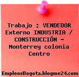 Trabajo : VENDEDOR Externo INDUSTRIA / CONSTRUCCIÓN – Monterrey colonia Centro