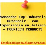 Vendedor Exp.Industria Automoriz – con Experiencia en Jalisco – FOURTECH PRODUCTS